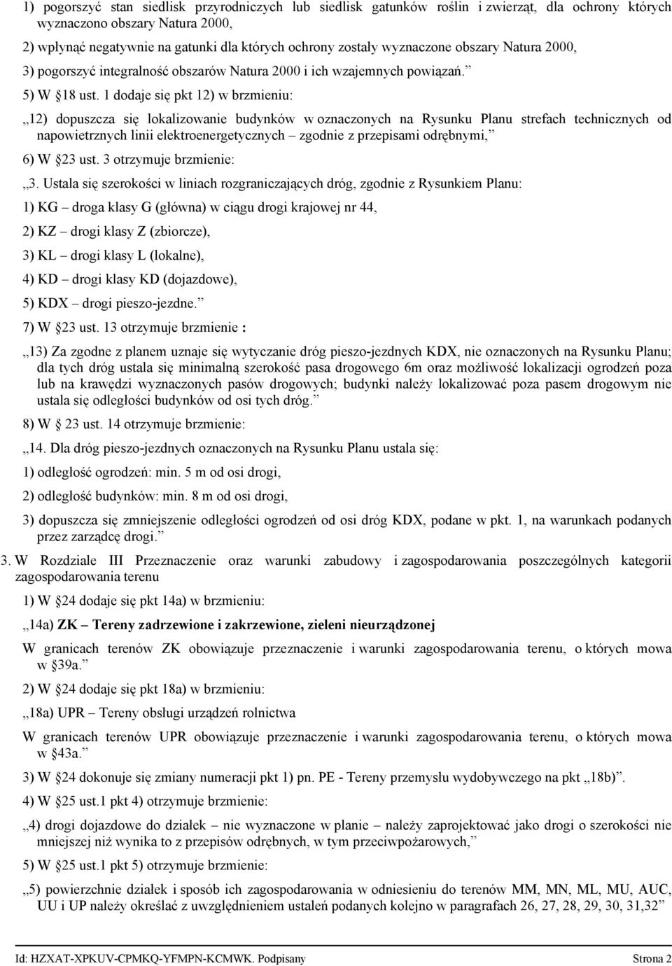 1 dodaje się pkt 12) w brzmieniu: 12) dopuszcza się lokalizowanie budynków w oznaczonych na Rysunku Planu strefach technicznych od napowietrznych linii elektroenergetycznych zgodnie z przepisami