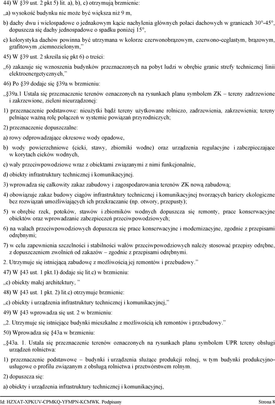dachy jednospadowe o spadku poniżej 15, c) kolorystyka dachów powinna być utrzymana w kolorze czerwonobrązowym, czerwono ceglastym, brązowym, grafitowym,ciemnozielonym, 45) W 39 ust.