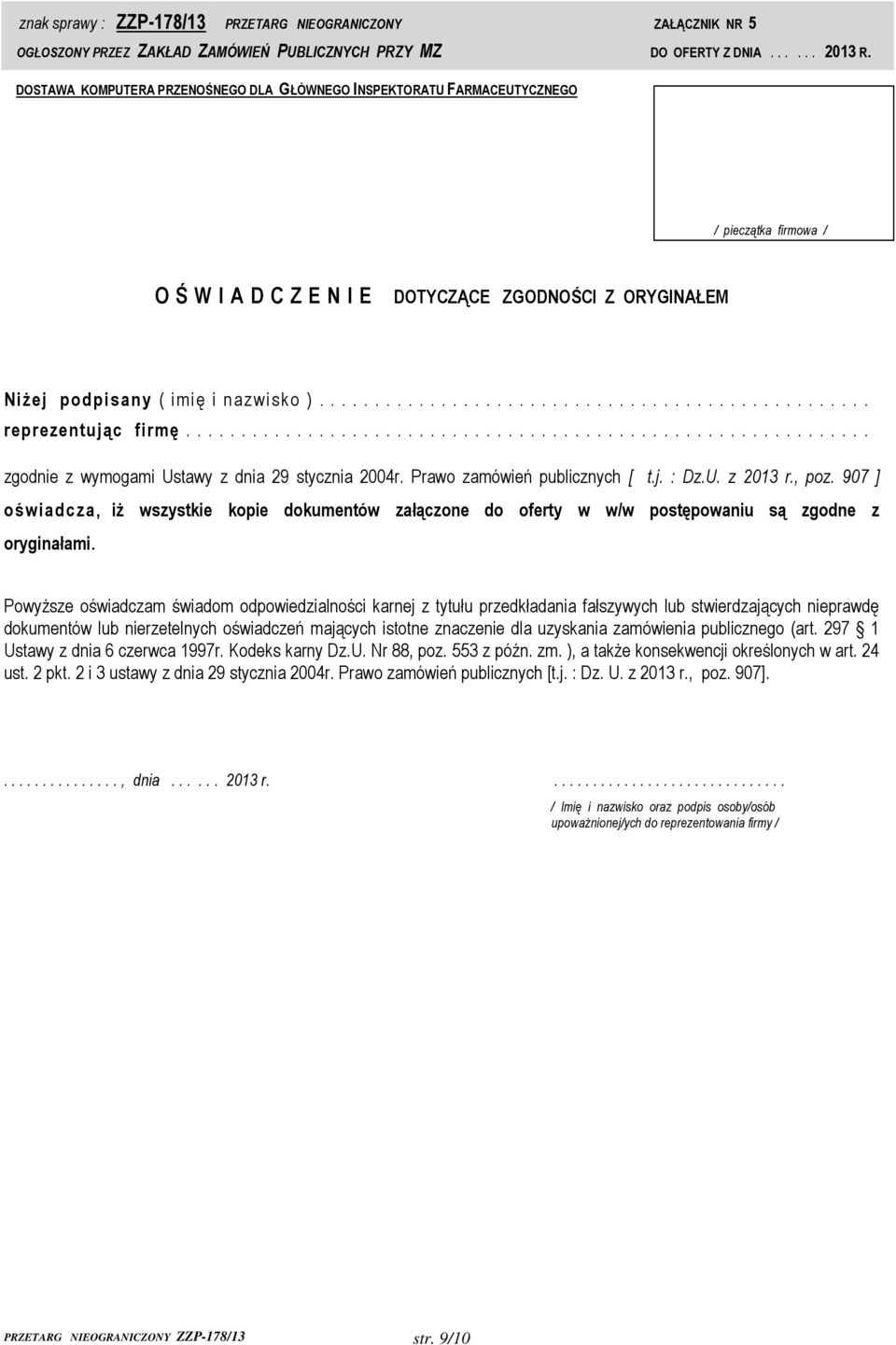 Prawo zamówień publicznych [ t.j. : Dz.U. z 2013 r., poz. 907 ] oświadcza, iż wszystkie kopie dokumentów załączone do oferty w w/w postępowaniu są zgodne z oryginałami.