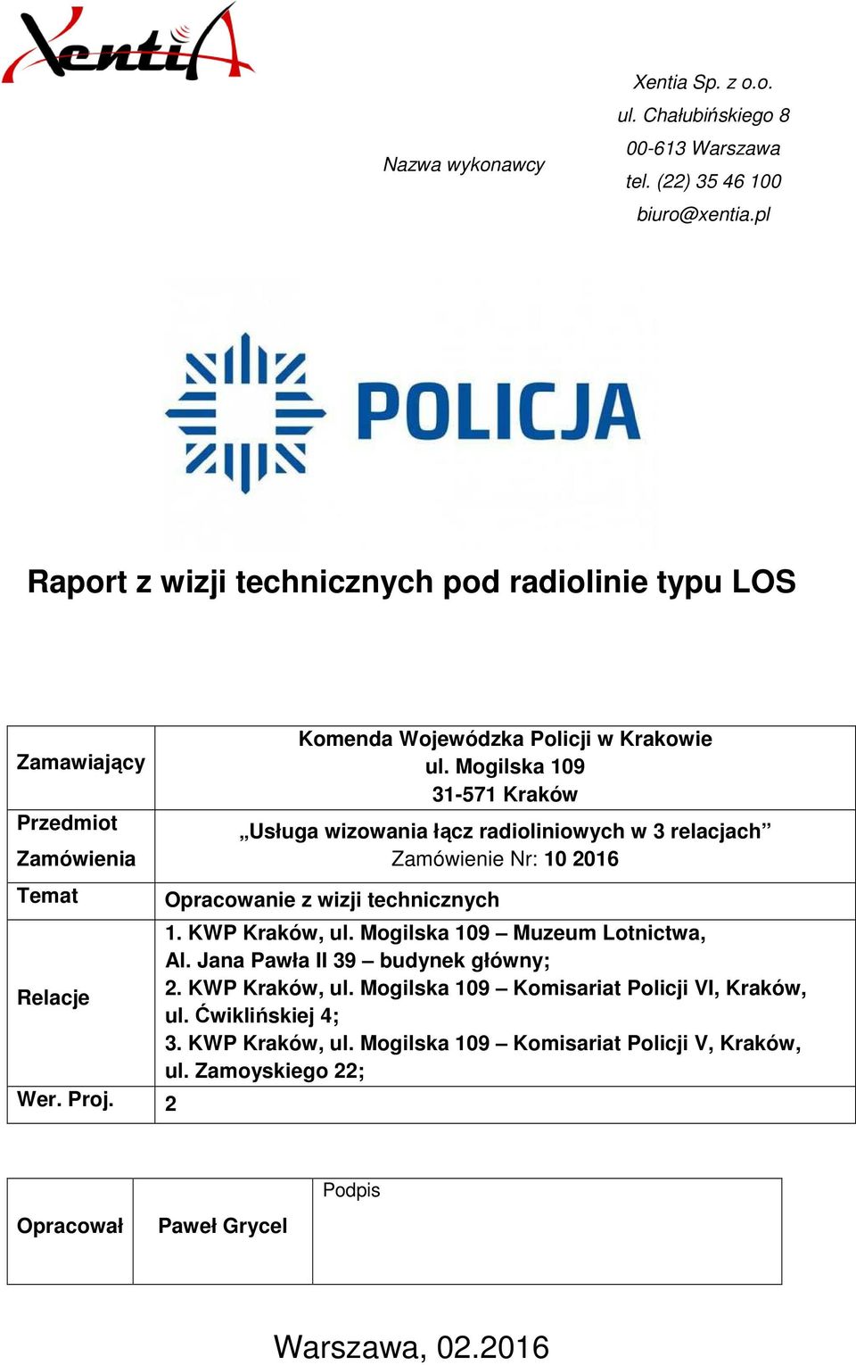 Mogilska 109 31-571 Kraków Usługa wizowania łącz radioliniowych w 3 relacjach Zamówienie Nr: 10 2016 Opracowanie z wizji technicznych 1. KWP Kraków, ul.