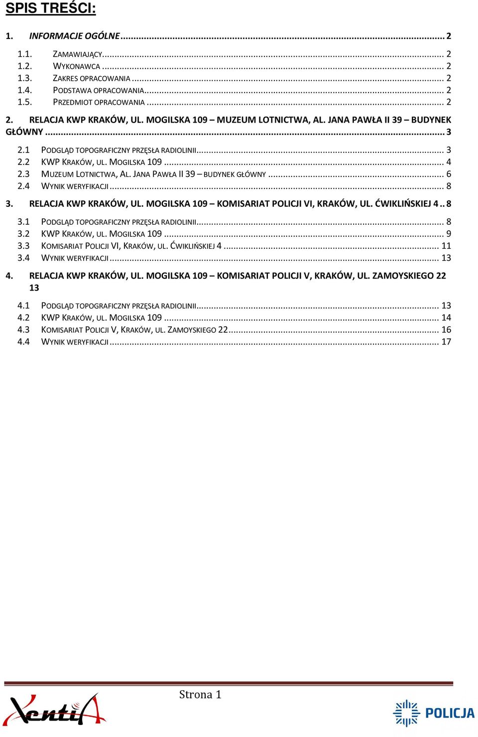 JANA PAWŁA II 39 BUDYNEK GŁÓWNY... 6 2.4 WYNIK WERYFIKACJI... 8 3. RELACJA KWP KRAKÓW, UL. MOGILSKA 109 KOMISARIAT POLICJI VI, KRAKÓW, UL. ĆWIKLIŃSKIEJ 4.. 8 3.1 PODGLĄD TOPOGRAFICZNY PRZĘSŁA RADIOLINII.