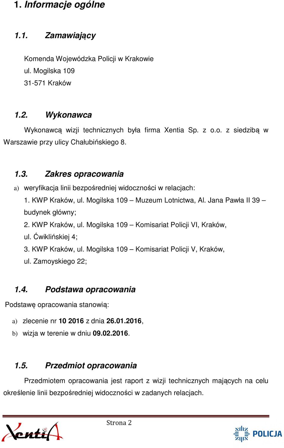 Ćwiklińskiej 4; 3. KWP Kraków, ul. Mogilska 109 Komisariat Policji V, Kraków, ul. Zamoyskiego 22; 1.4. Podstawa opracowania Podstawę opracowania stanowią: a) zlecenie nr 10 2016