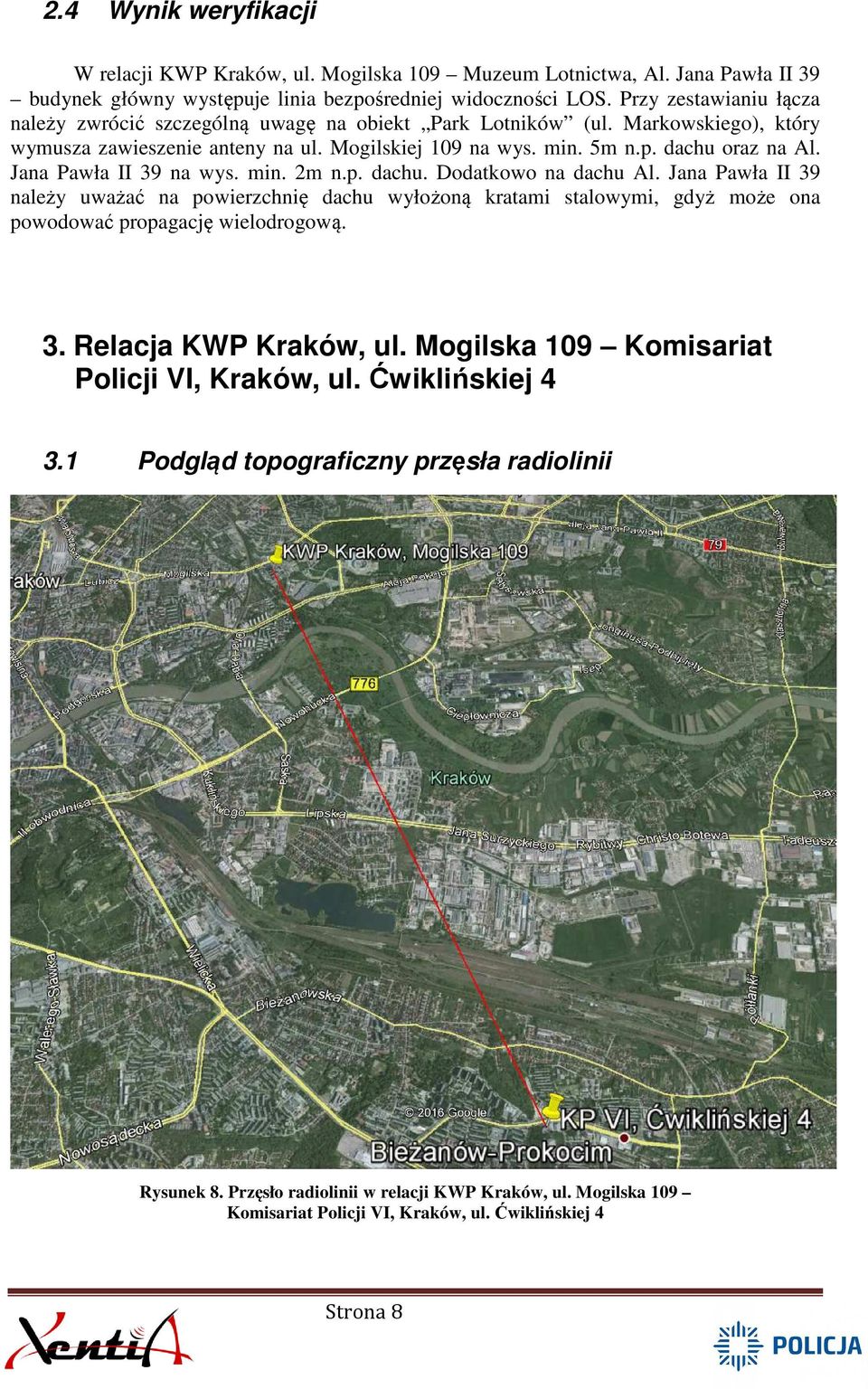 Jana Pawła II 39 na wys. min. 2m n.p. dachu. Dodatkowo na dachu Al. Jana Pawła II 39 należy uważać na powierzchnię dachu wyłożoną kratami stalowymi, gdyż może ona powodować propagację wielodrogową. 3. Relacja KWP Kraków, ul.