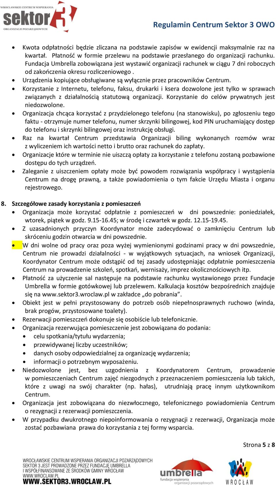 Korzystanie z Internetu, telefonu, faksu, drukarki i ksera dozwolone jest tylko w sprawach związanych z działalnością statutową organizacji. Korzystanie do celów prywatnych jest niedozwolone.