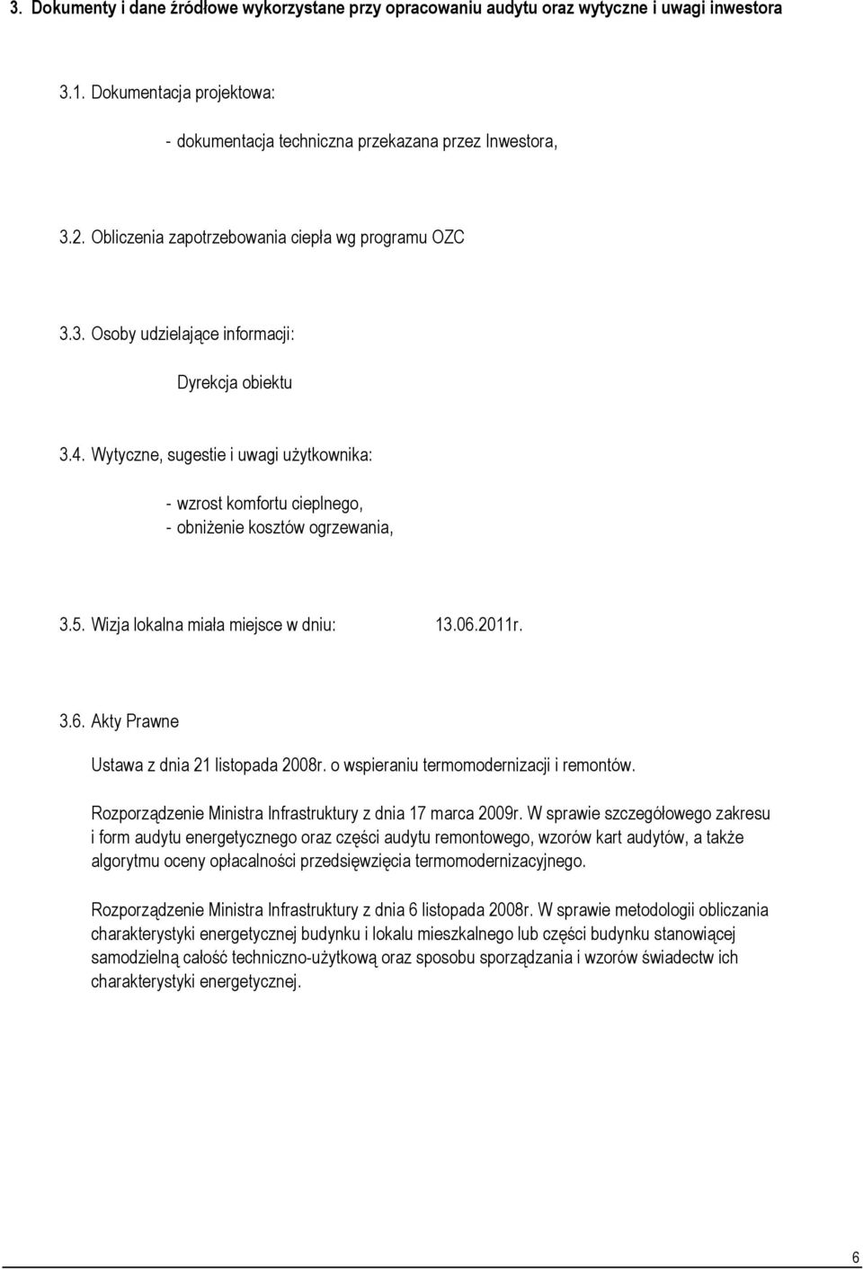 Wytyczne, sugestie i uwagi użytkownika: - wzrost komfortu cieplnego, - obniżenie kosztów ogrzewania, 3.5. Wizja lokalna miała miejsce w dniu: 13.6.211r. 3.5. Moc zamówiona budynku na potrzeby c.o., MW 3.