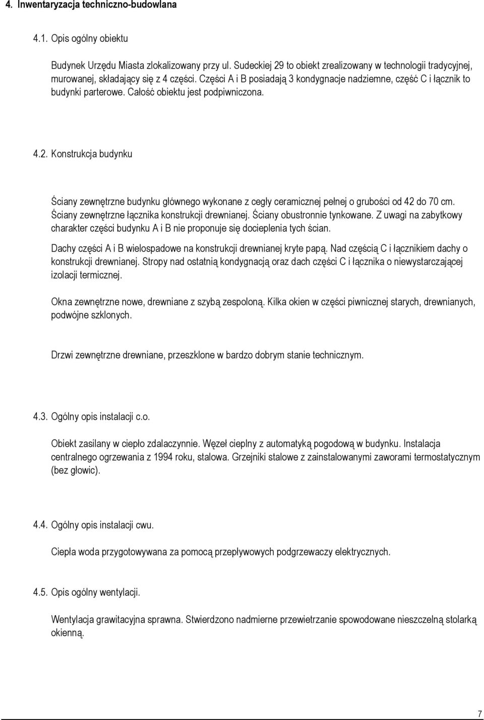 Całość obiektu jest podpiwniczona. 4.2. Konstrukcja budynku Ściany zewnętrzne budynku głównego wykonane z cegły ceramicznej pełnej o grubości od 42 do 7 cm.