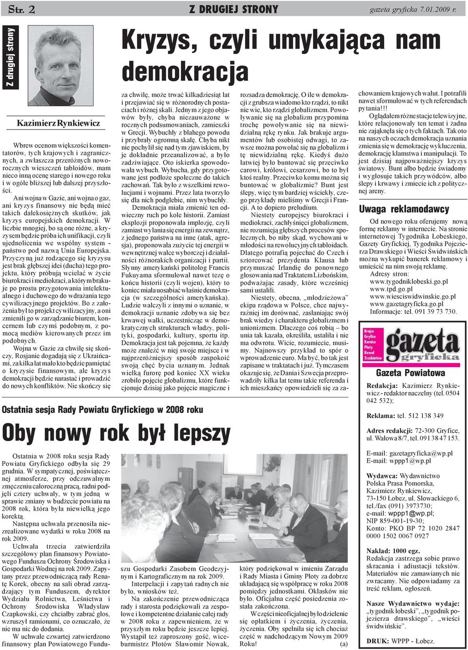 nowego roku i w ogóle bli szej lub dalszej przysz³oœci. Ani wojna w Gazie, ani wojna o gaz, ani kryzys finansowy nie bêd¹ mieæ takich dalekosiê nych skutków, jak kryzys europejskich demokracji.