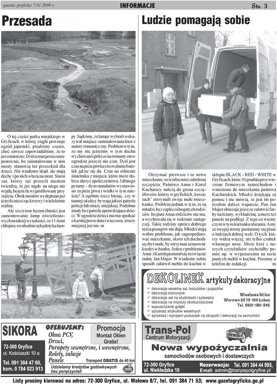Dziœ temat poruszamy ponownie, bo zainstalowane w nim mosty stanowi¹ tor przeszkód dla dzieci. Nie wiadomo sk¹d, ale maj¹ dechy i po nich w³a ¹ na most.