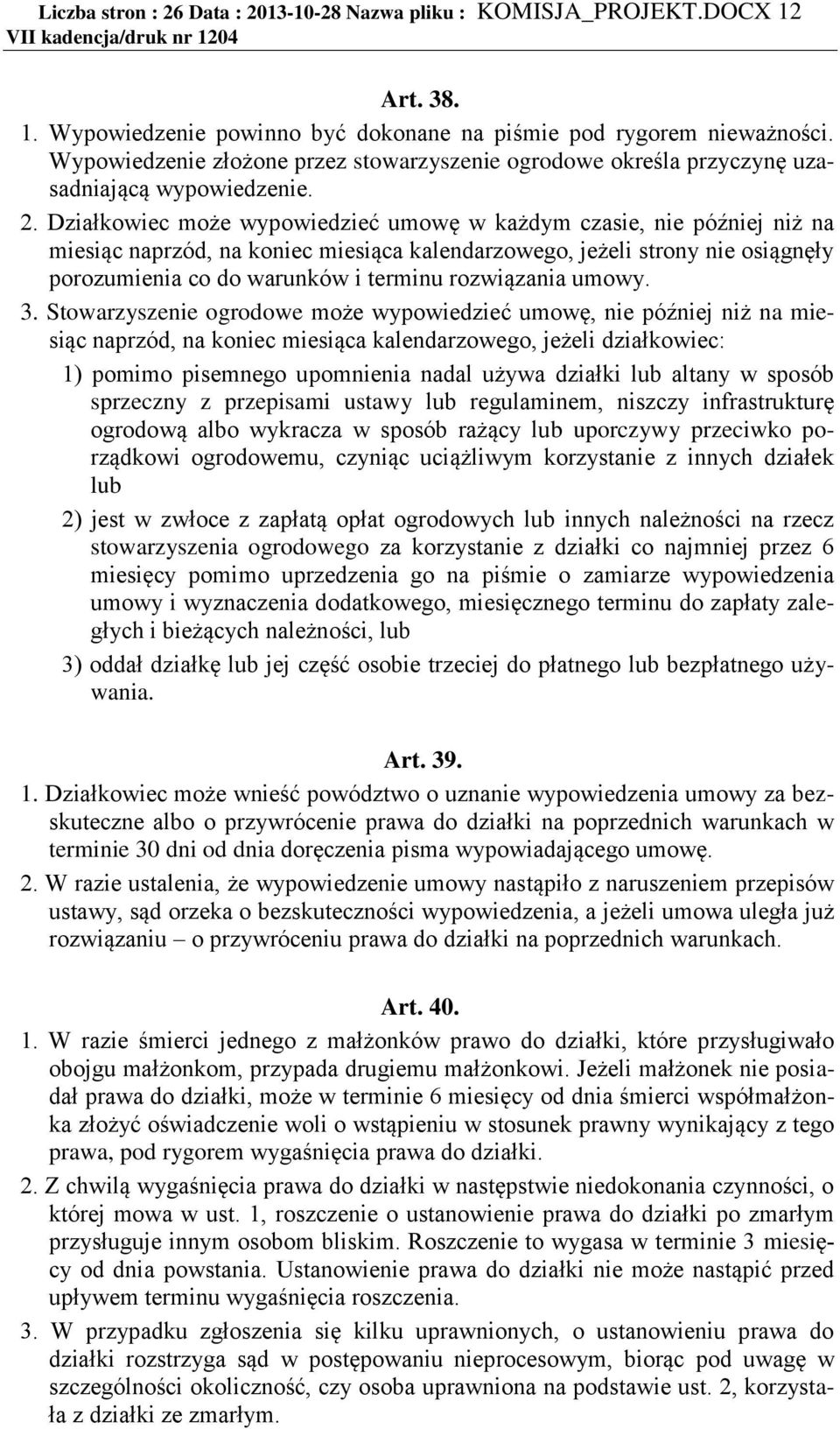 Działkowiec może wypowiedzieć umowę w każdym czasie, nie później niż na miesiąc naprzód, na koniec miesiąca kalendarzowego, jeżeli strony nie osiągnęły porozumienia co do warunków i terminu