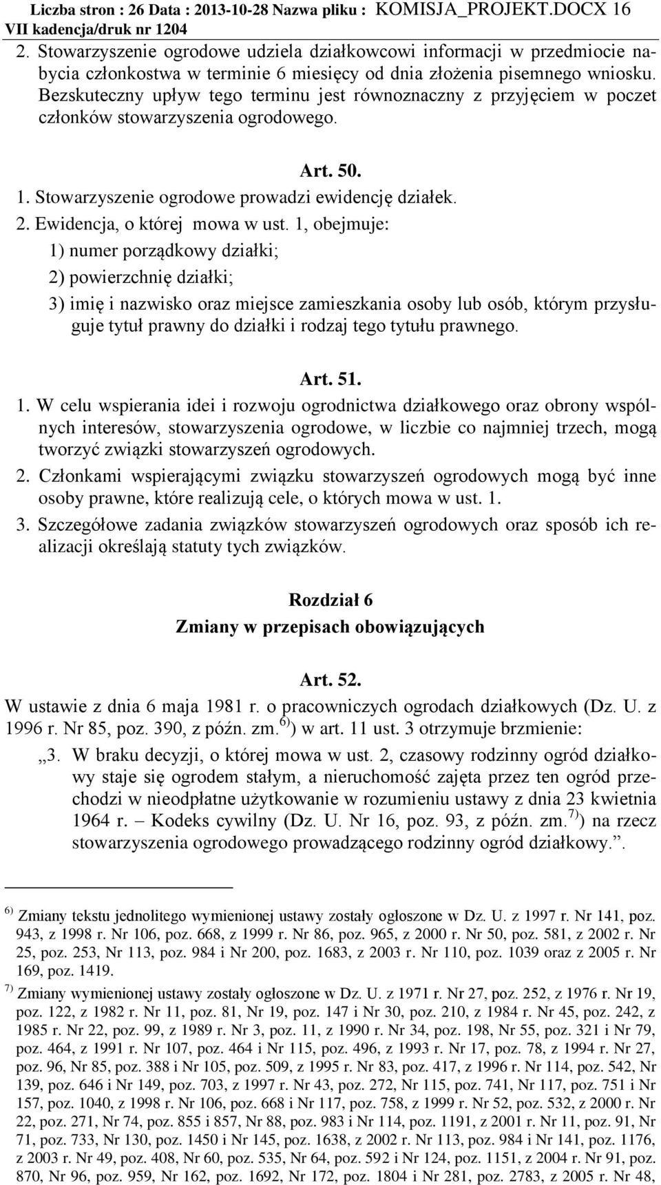 Bezskuteczny upływ tego terminu jest równoznaczny z przyjęciem w poczet członków stowarzyszenia ogrodowego. Art. 50. 1. Stowarzyszenie ogrodowe prowadzi ewidencję działek. 2.