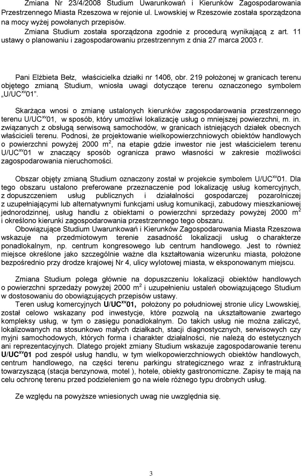 Pani Elżbieta Bełz, właścicielka działki nr 1406, obr. 219 położonej w granicach terenu objętego zmianą Studium, wniosła uwagi dotyczące terenu oznaczonego symbolem U/UC xv 01.