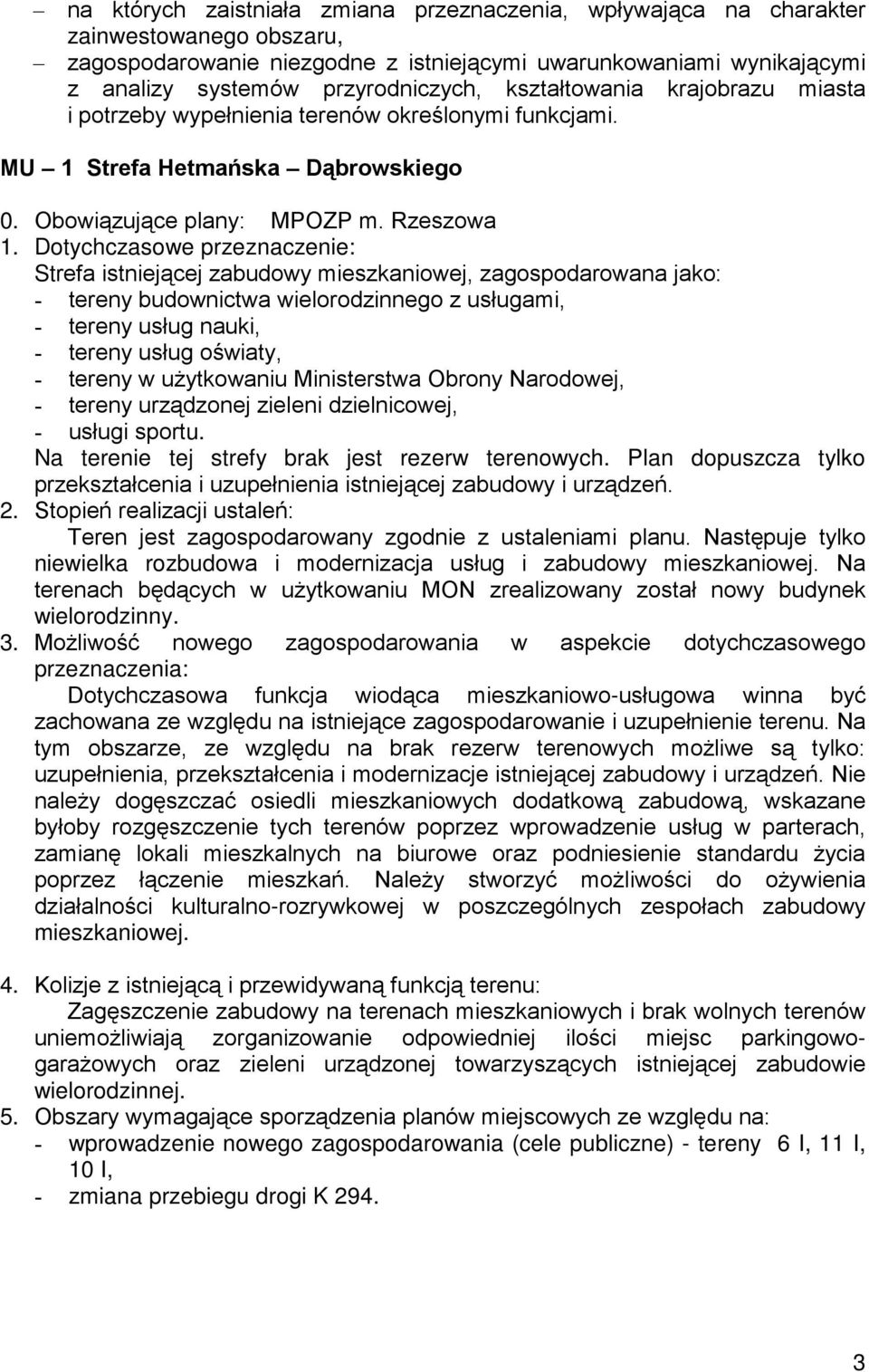 Dotychczasowe przeznaczenie: Strefa istniejącej zabudowy mieszkaniowej, zagospodarowana jako: - tereny budownictwa wielorodzinnego z usługami, - tereny usług nauki, - tereny usług oświaty, - tereny w