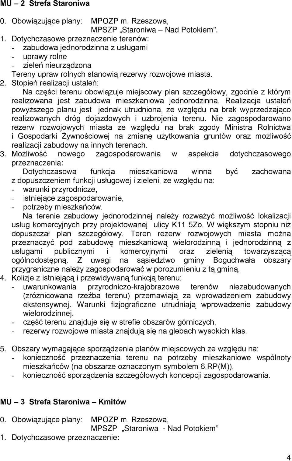 Stopień realizacji ustaleń: Na części terenu obowiązuje miejscowy plan szczegółowy, zgodnie z którym realizowana jest zabudowa mieszkaniowa jednorodzinna.
