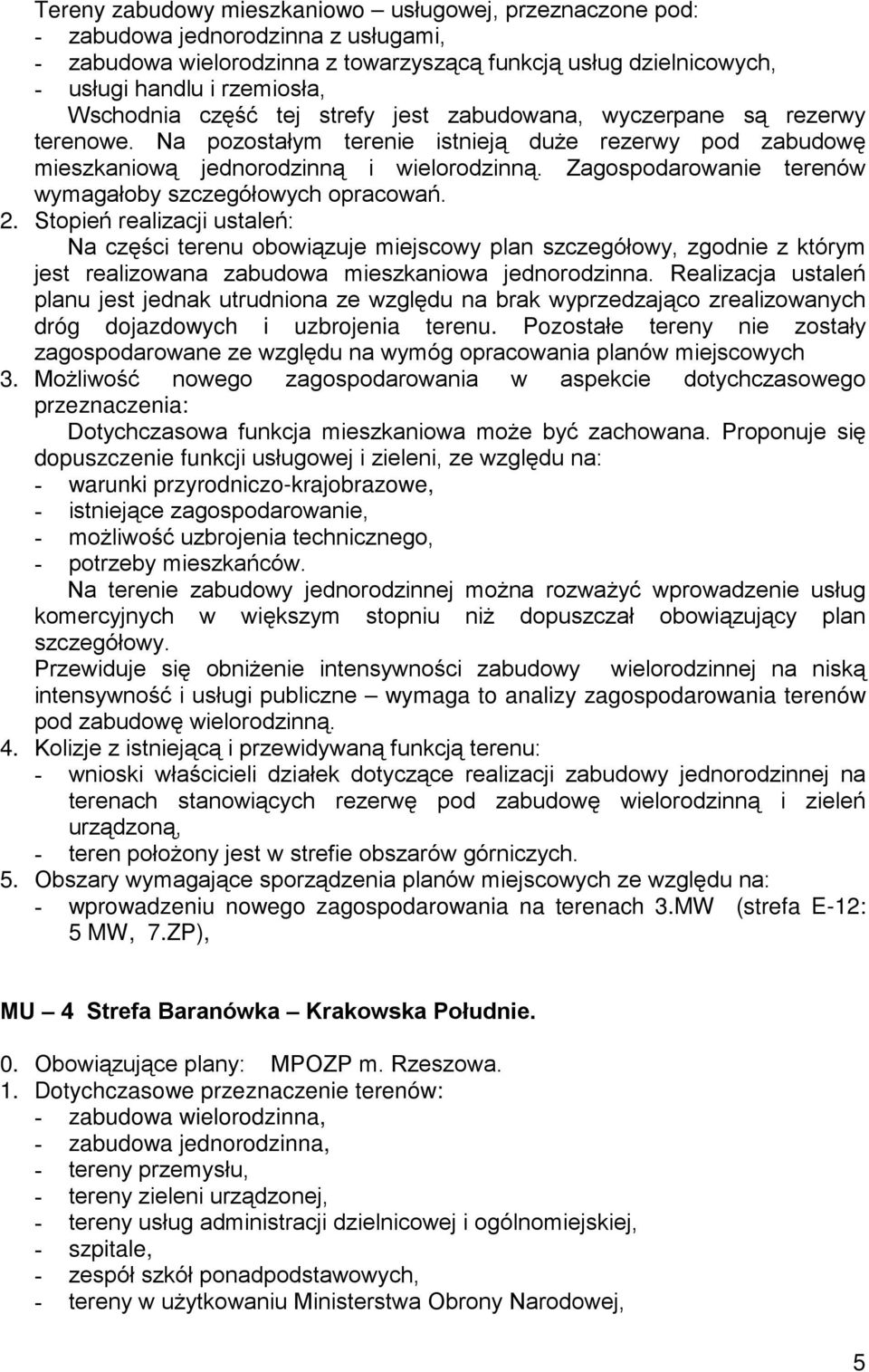 Zagospodarowanie terenów wymagałoby szczegółowych opracowań. 2.