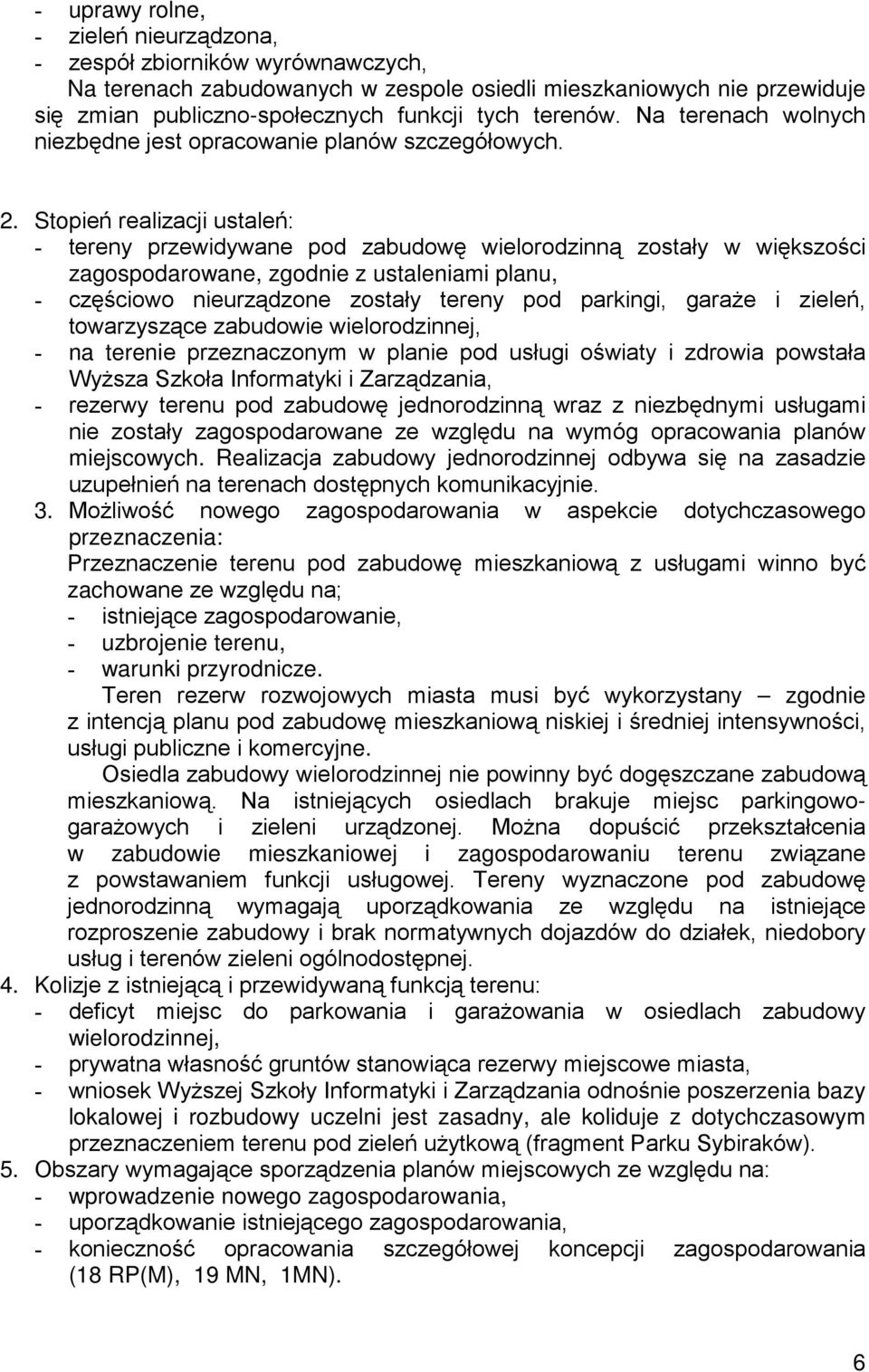 Stopień realizacji ustaleń: - tereny przewidywane pod zabudowę wielorodzinną zostały w większości zagospodarowane, zgodnie z ustaleniami planu, - częściowo nieurządzone zostały tereny pod parkingi,