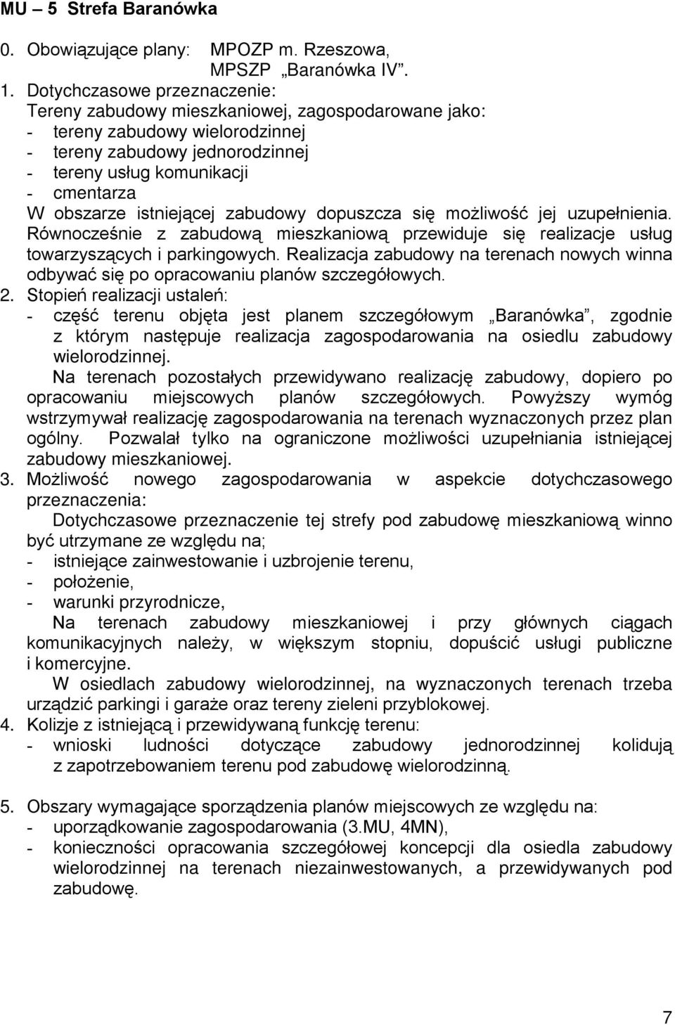 istniejącej zabudowy dopuszcza się możliwość jej uzupełnienia. Równocześnie z zabudową mieszkaniową przewiduje się realizacje usług towarzyszących i parkingowych.