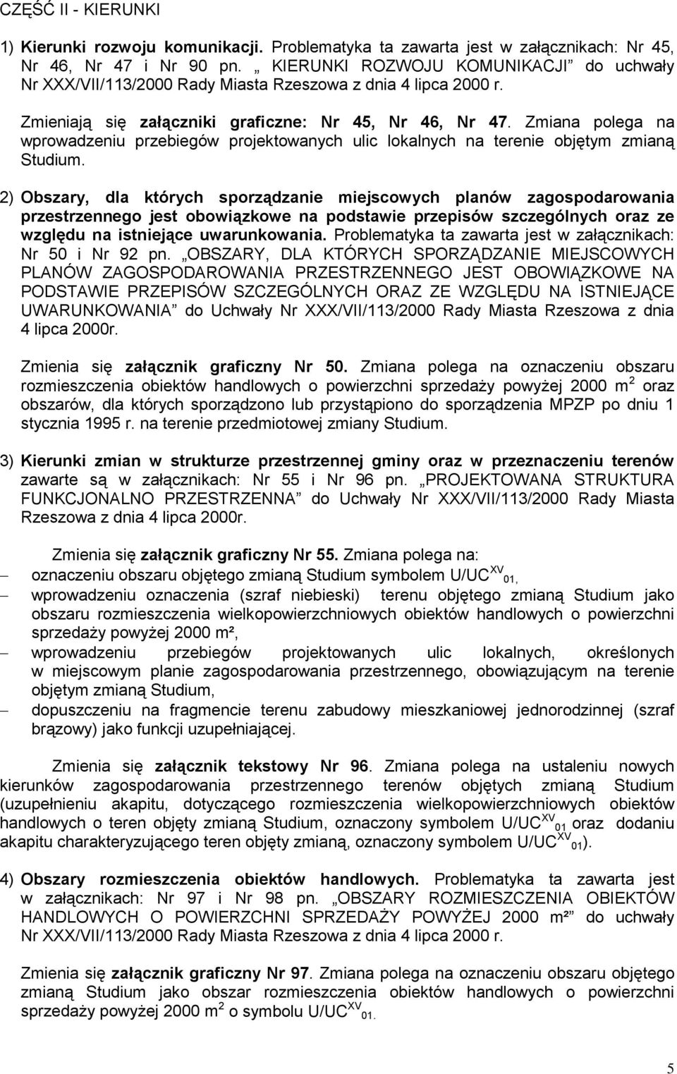 Zmiana polega na wprowadzeniu przebiegów projektowanych ulic lokalnych na terenie objętym zmianą Studium.