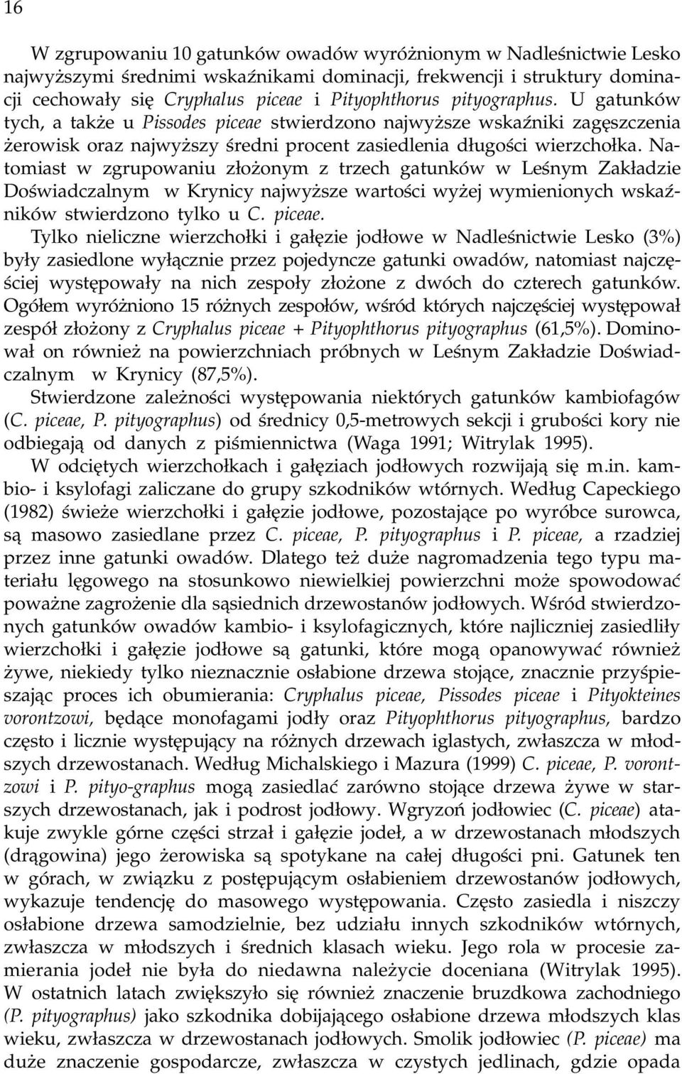 Natomiast w zgrupowaniu z³o onym z trzech gatunków w Leœnym Zak³adzie Doœwiadczalnym w Krynicy najwy sze wartoœci wy ej wymienionych wskaÿników stwierdzono tylko u C. piceae.