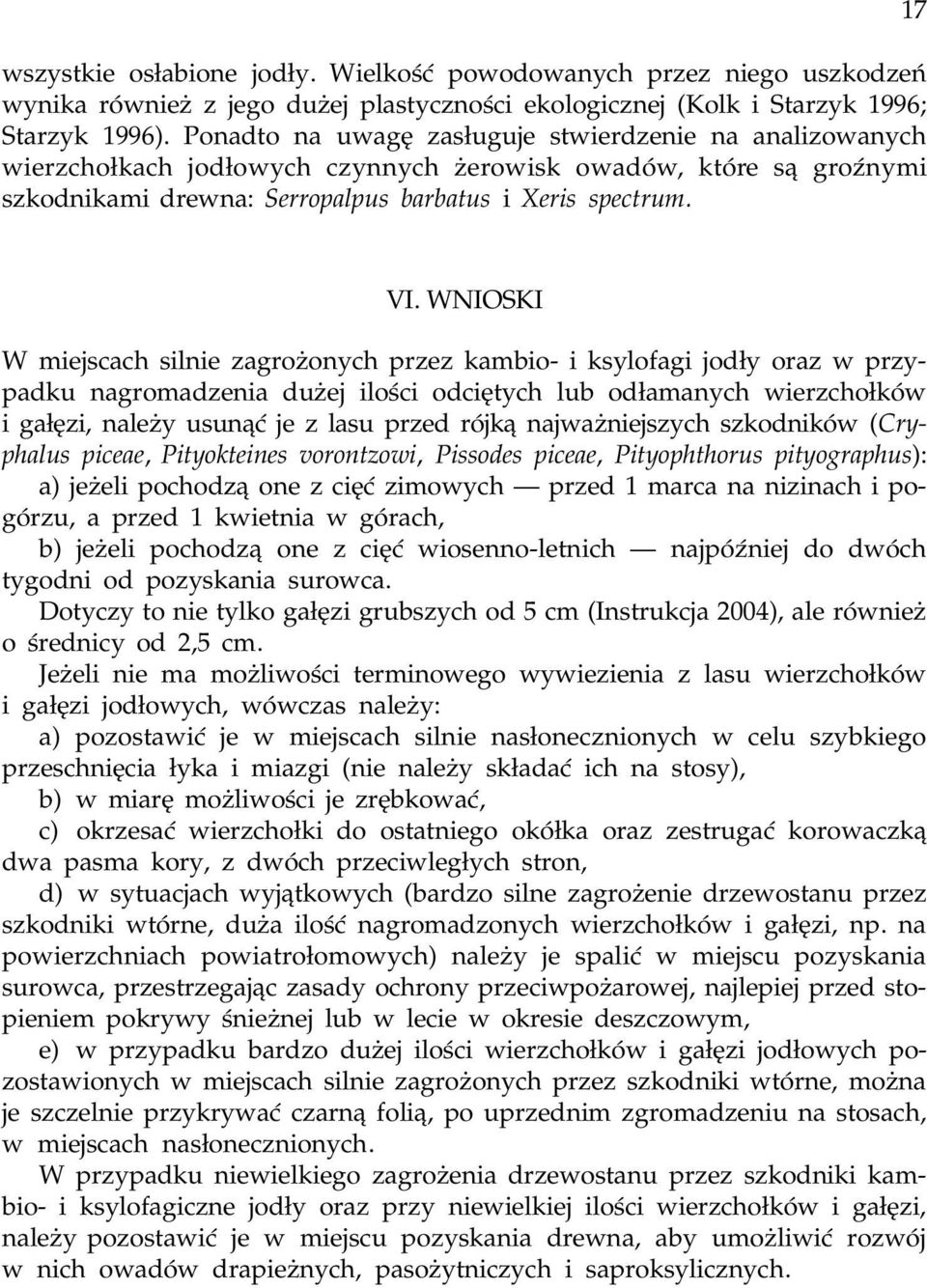 WNIOSKI W miejscach silnie zagro onych przez kambio- i ksylofagi jod³y oraz w przypadku nagromadzenia du ej iloœci odciêtych lub od³amanych wierzcho³ków i ga³êzi, nale y usun¹æ je z lasu przed rójk¹