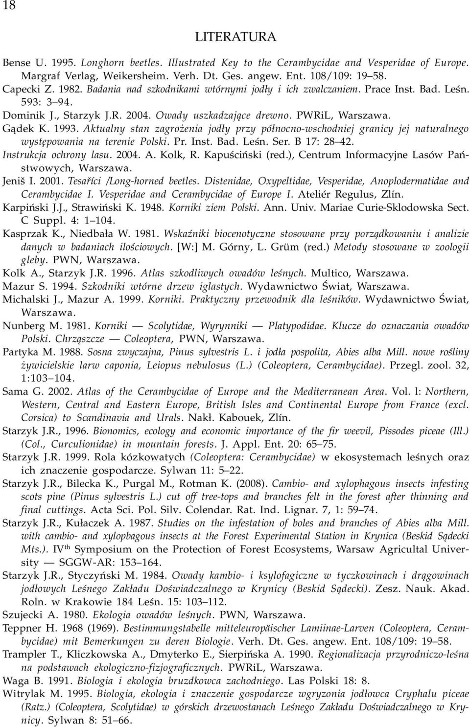 Aktualny stan zagro enia jod³y przy pó³nocno-wschodniej granicy jej naturalnego wystêpowania na terenie Polski. Pr. Inst. Bad. Leœn. Ser. B 17: 28 42. Instrukcja ochrony lasu. 2004. A. Kolk, R.