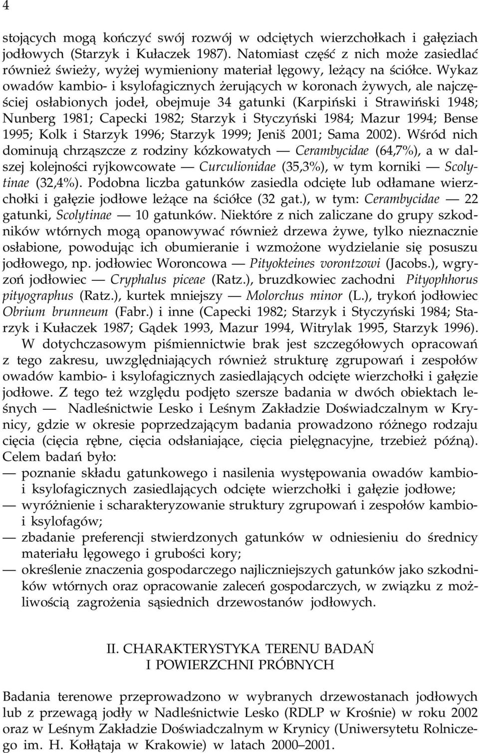 Wykaz owadów kambio- i ksylofagicznych eruj¹cych w koronach ywych, ale najczêœciej os³abionych jode³, obejmuje 34 gatunki (Karpiñski i Strawiñski 1948; Nunberg 1981; Capecki 1982; Starzyk i
