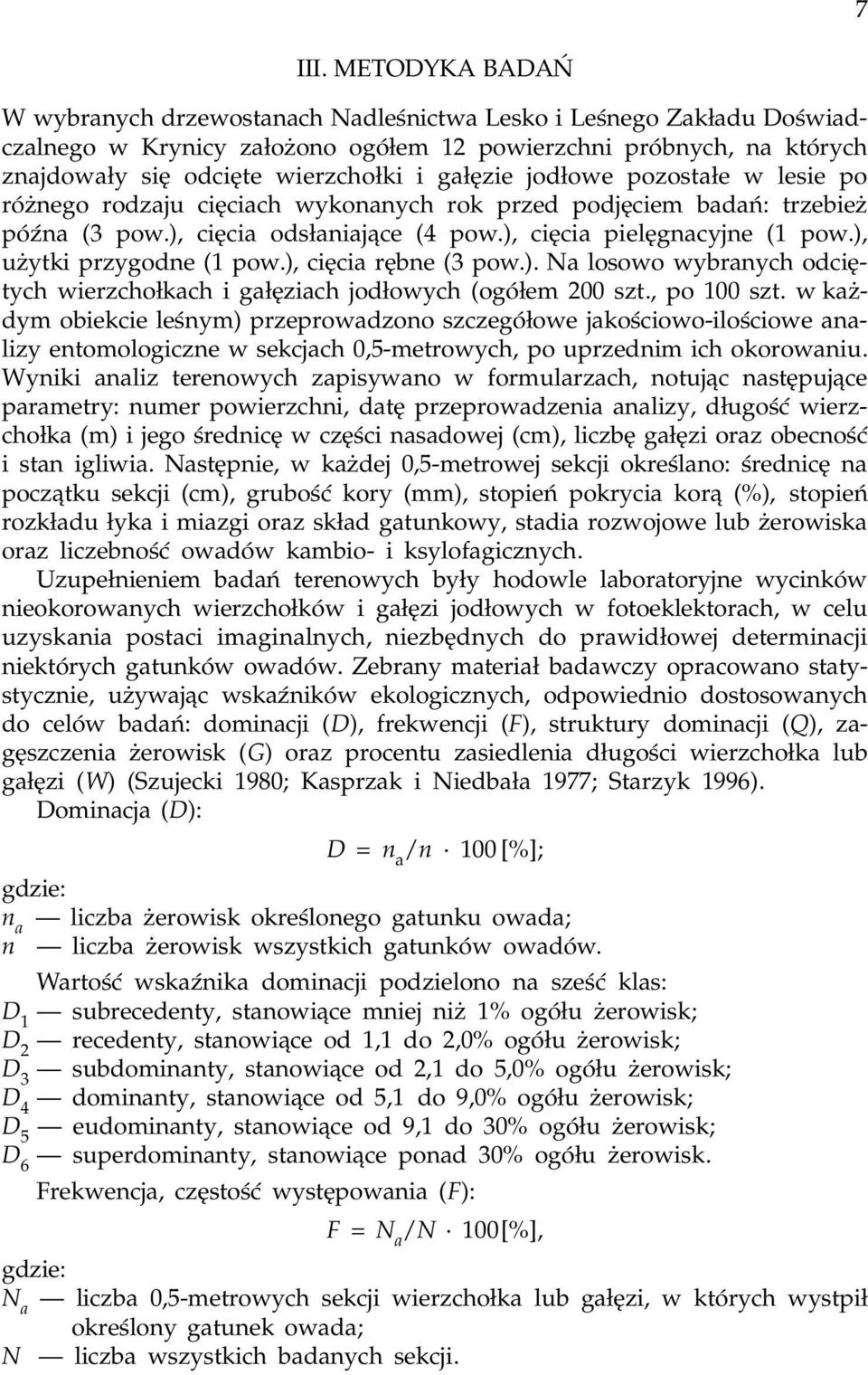 ga³êzie jod³owe pozosta³e w lesie po ró nego rodzaju ciêciach wykonanych rok przed podjêciem badañ: trzebie póÿna (3 pow.), ciêcia ods³aniaj¹ce (4 pow.), ciêcia pielêgnacyjne (1 pow.