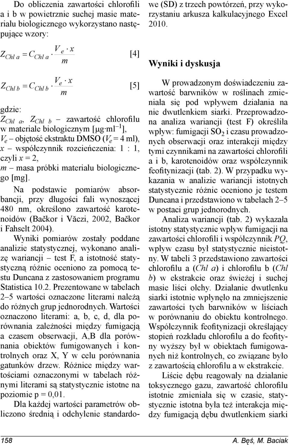 N podstwie pomirów bsorbnji, przy długośi fli wynosząej 480 nm, określono zwrtość krotenoidów (Bčkor i Văzi, 2002, Bčkor i Fhselt 2004).