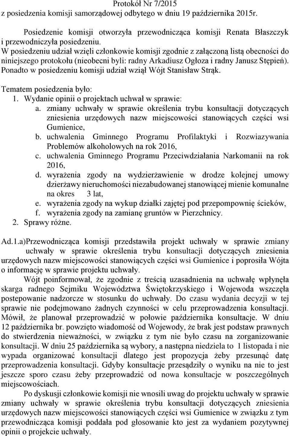 Ponadto w posiedzeniu komisji udział wziął Wójt Stanisław Strąk. Tematem posiedzenia było: 1. Wydanie opinii o projektach uchwał w sprawie: a.