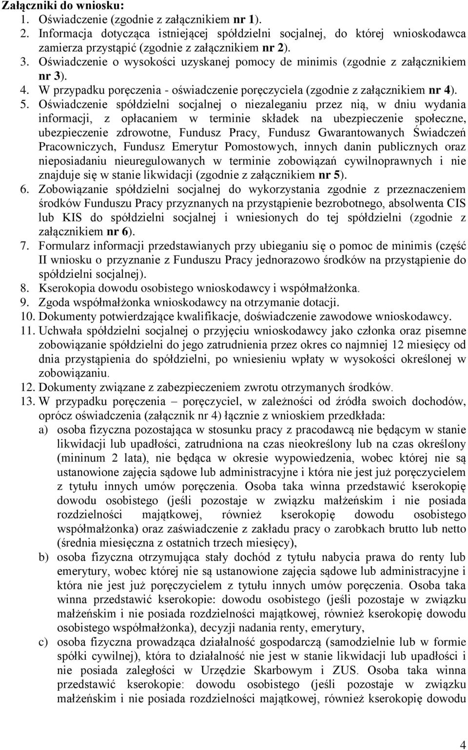 Oświadczenie o wysokości uzyskanej pomocy de minimis (zgodnie z załącznikiem nr 3). 4. W przypadku poręczenia - oświadczenie poręczyciela (zgodnie z załącznikiem nr 4). 5.