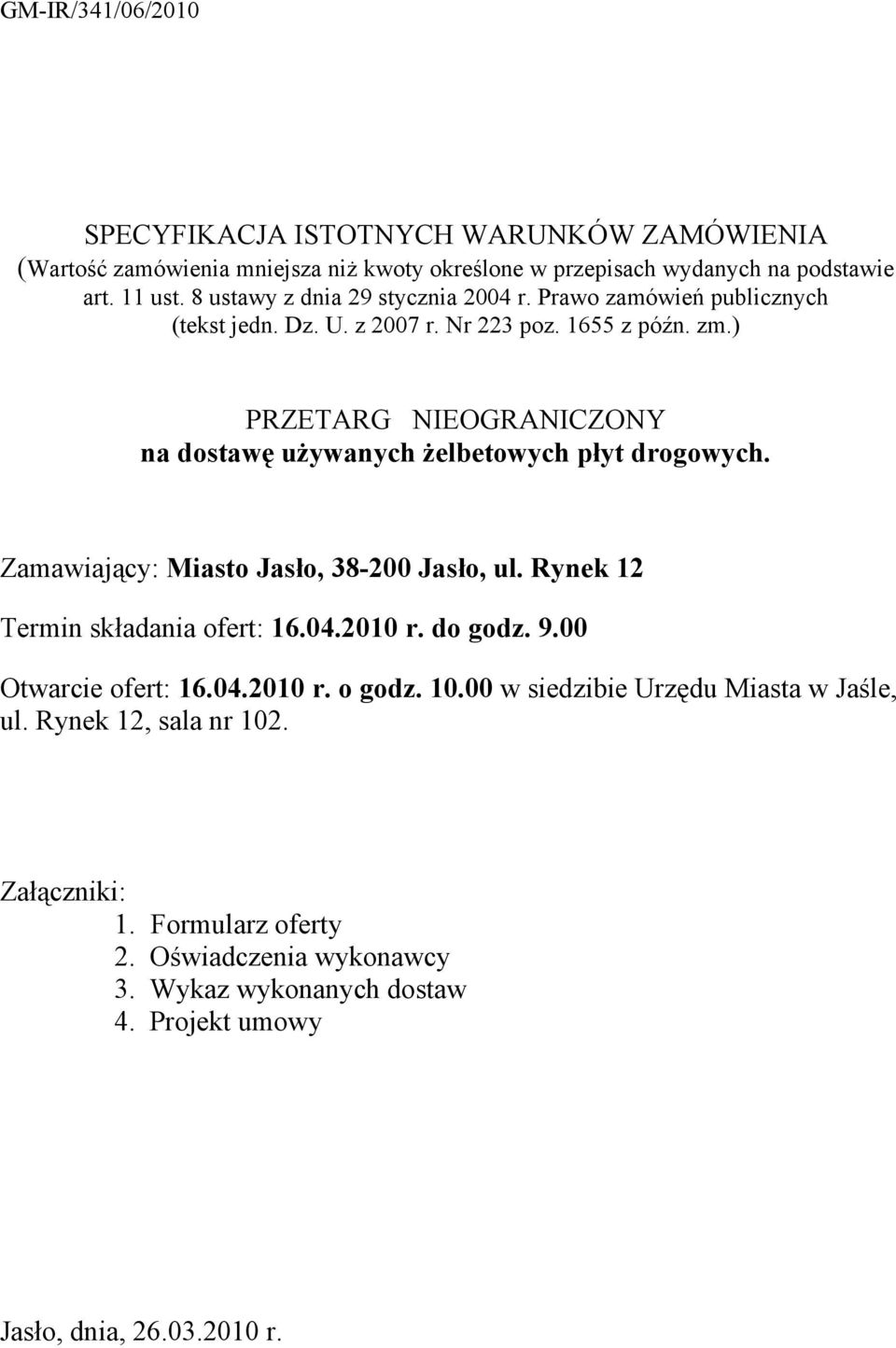 ) PRZETARG NIEOGRANICZONY na dostawę używanych żelbetowych płyt drogowych. Zamawiający: Miasto Jasło, 38-200 Jasło, ul. Rynek 12 Termin składania ofert: 16.04.2010 r.