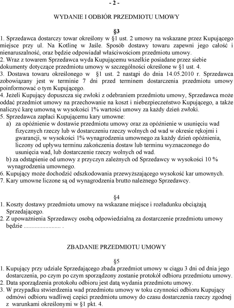Wraz z towarem Sprzedawca wyda Kupującemu wszelkie posiadane przez siebie dokumenty dotyczące przedmiotu umowy w szczególności określone w 1 ust. 4. 3. Dostawa towaru określonego w 1 ust.