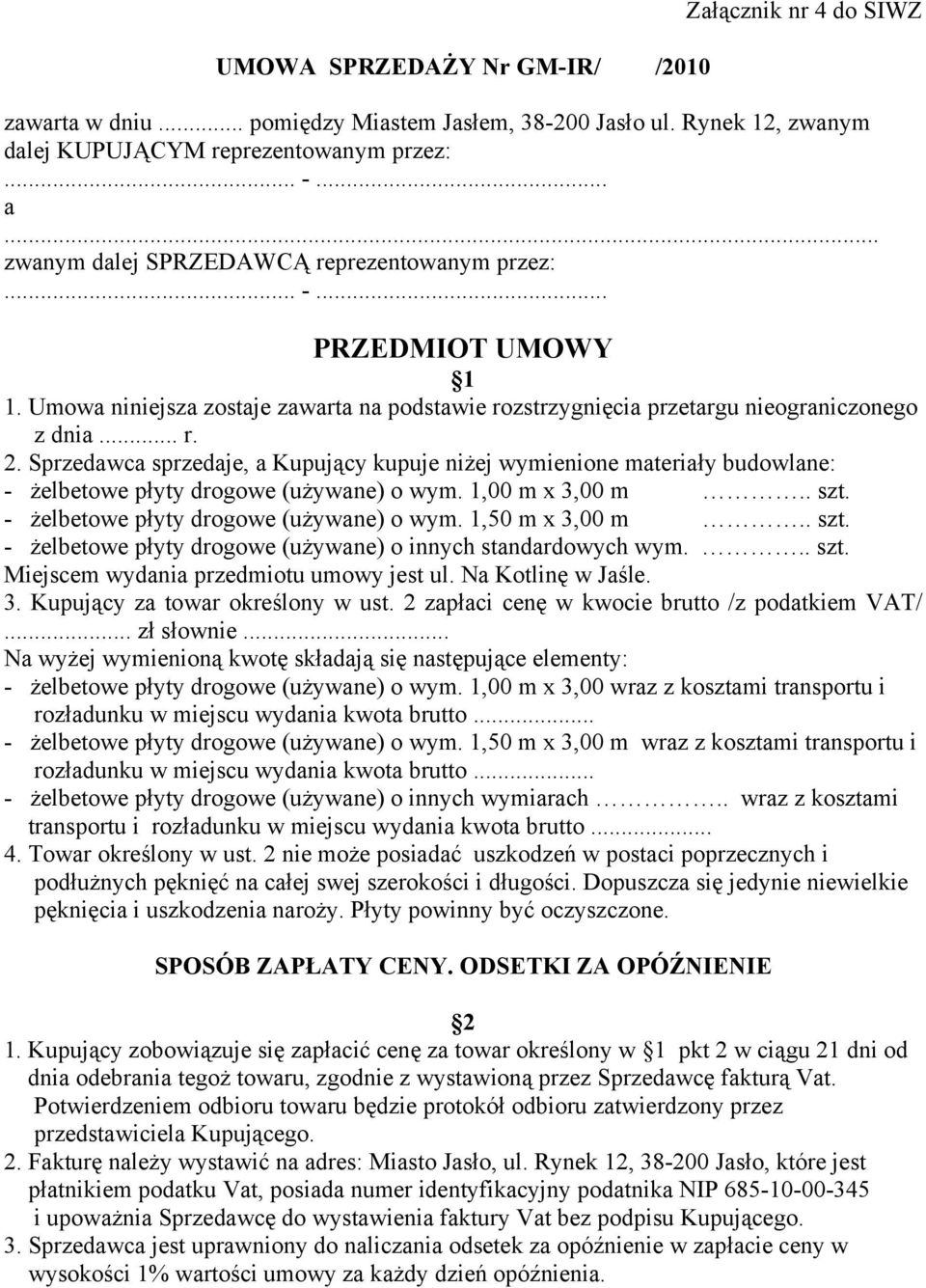 Sprzedawca sprzedaje, a Kupujący kupuje niżej wymienione materiały budowlane: - żelbetowe płyty drogowe (używane) o wym. 1,00 m x 3,00 m.. szt. - żelbetowe płyty drogowe (używane) o wym. 1,50 m x 3,00 m.