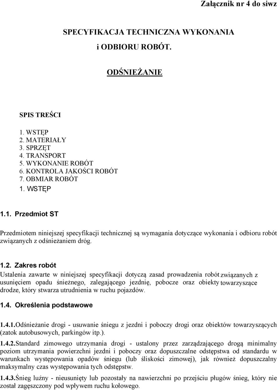 Zakres robót Ustalenia zawarte w niniejszej specyfikacji dotyczą zasad prowadzenia robót związanych z usunięciem opadu śnieżnego, zalegającego jezdnię, pobocze oraz obiekty towarzyszące drodze, który