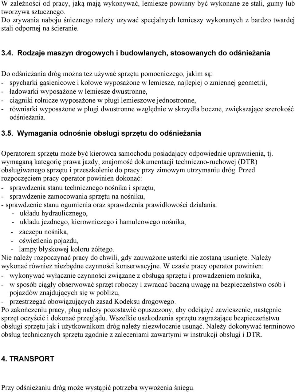 Rodzaje maszyn drogowych i budowlanych, stosowanych do odśnieżania Do odśnieżania dróg można też używać sprzętu pomocniczego, jakim są: - spycharki gąsienicowe i kołowe wyposażone w lemiesze,