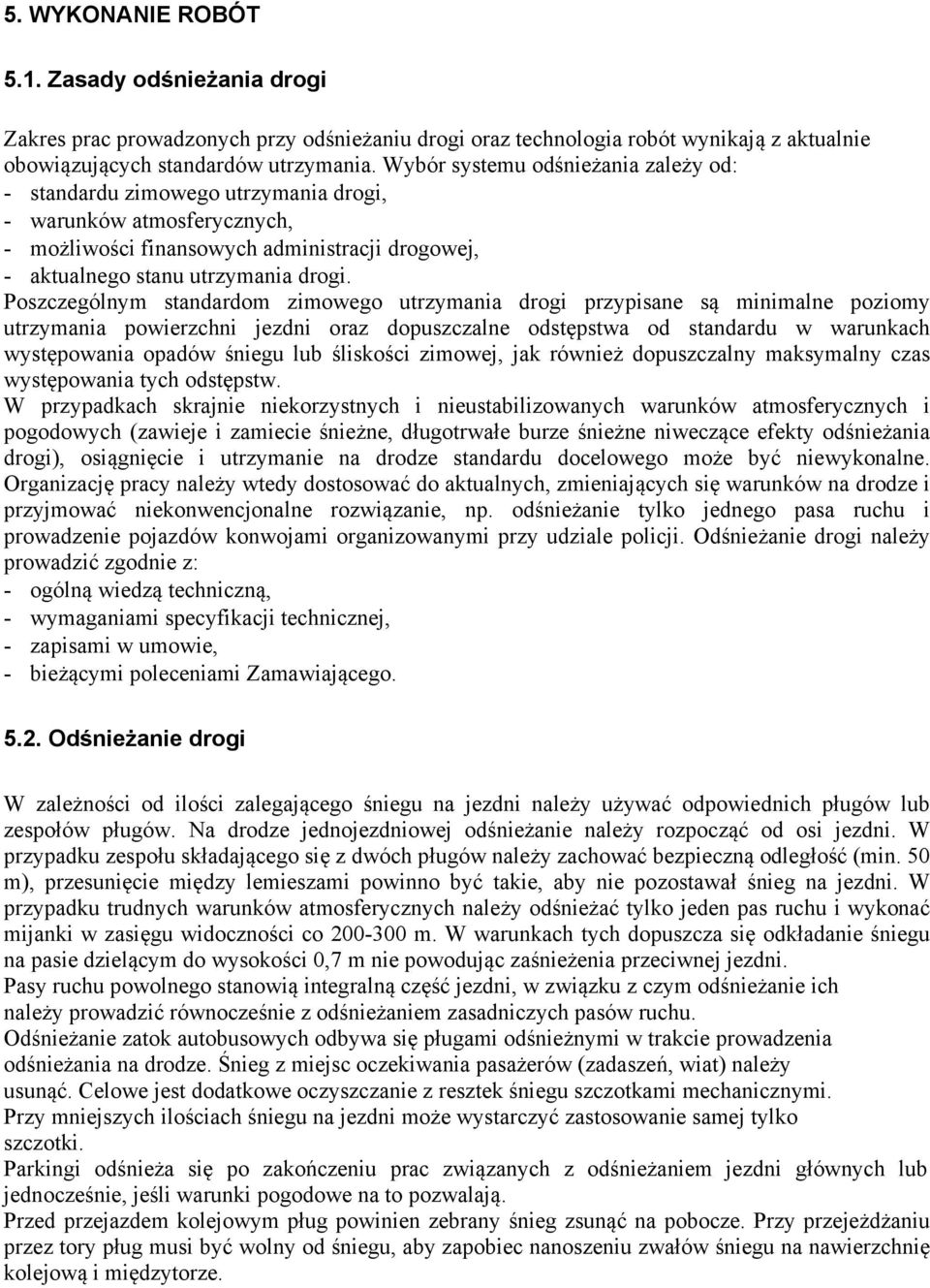 Poszczególnym standardom zimowego utrzymania drogi przypisane są minimalne poziomy utrzymania powierzchni jezdni oraz dopuszczalne odstępstwa od standardu w warunkach występowania opadów śniegu lub