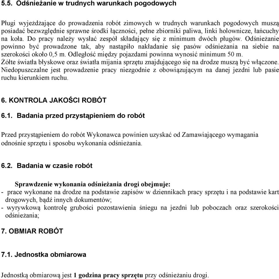 Odśnieżanie powinno być prowadzone tak, aby nastąpiło nakładanie się pasów odśnieżania na siebie na szerokości około 0,5 m. Odległość między pojazdami powinna wynosić minimum 50 m.