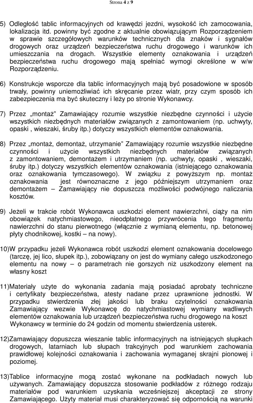 umieszczania na drogach. Wszystkie elementy oznakowania i urządzeń bezpieczeństwa ruchu drogowego mają spełniać wymogi określone w w/w Rozporządzeniu.