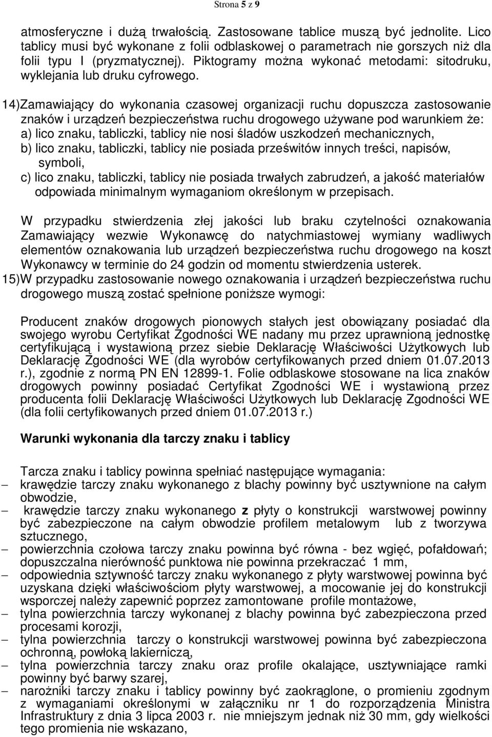 14)Zamawiający do wykonania czasowej organizacji ruchu dopuszcza zastosowanie znaków i urządzeń bezpieczeństwa ruchu drogowego używane pod warunkiem że: a) lico znaku, tabliczki, tablicy nie nosi