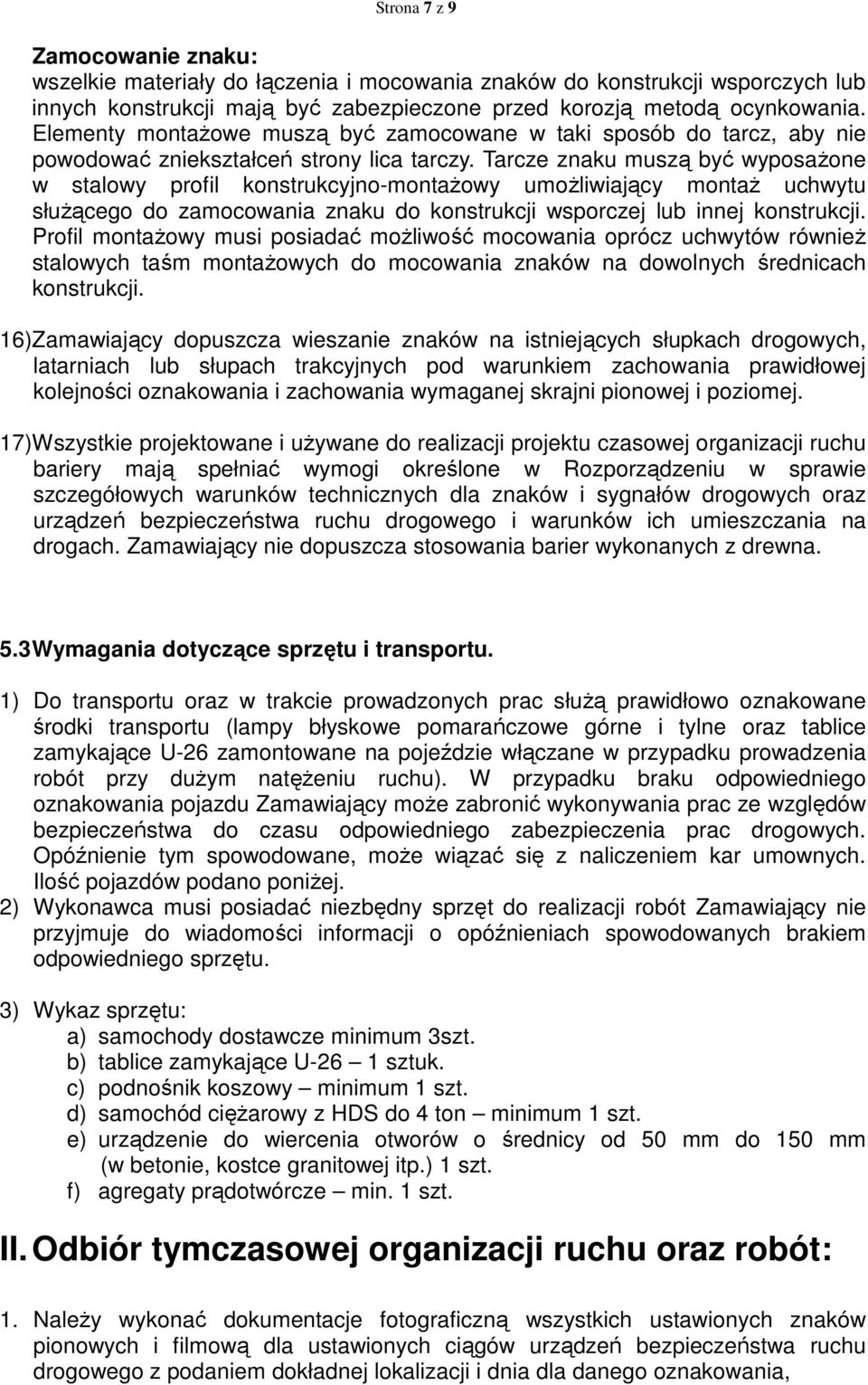 Tarcze znaku muszą być wyposażone w stalowy profil konstrukcyjno-montażowy umożliwiający montaż uchwytu służącego do zamocowania znaku do konstrukcji wsporczej lub innej konstrukcji.