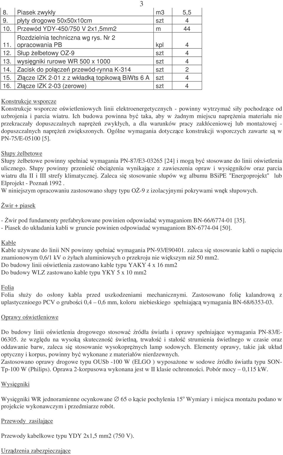 Złcze IZK 2-03 (zerowe) szt 4 Konstrukcje wsporcze Konstrukcje wsporcze owietleniowych linii elektroenergetycznych - powinny wytrzyma siły pochodzce od uzbrojenia i parcia wiatru.