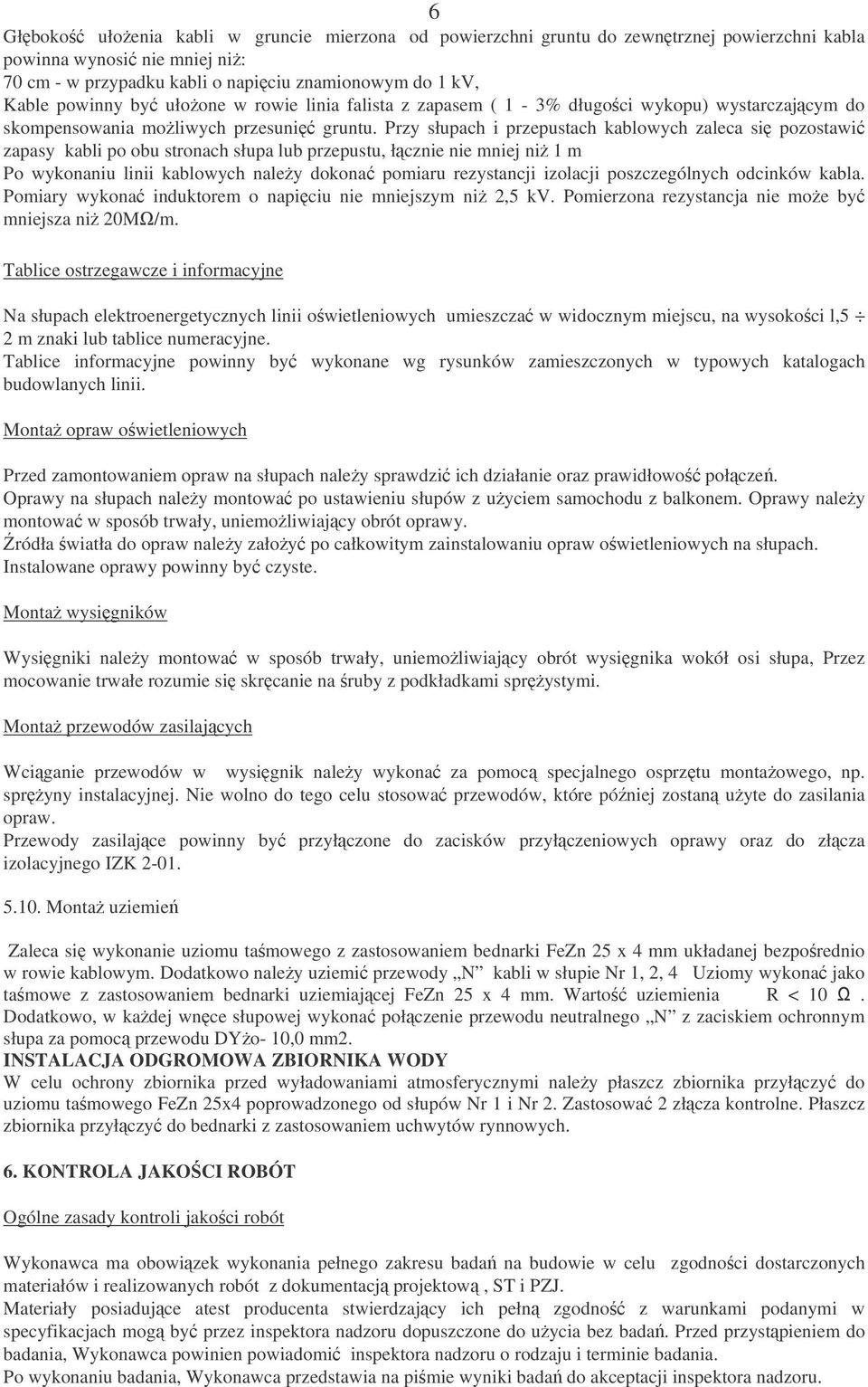 Przy słupach i przepustach kablowych zaleca si pozostawi zapasy kabli po obu stronach słupa lub przepustu, łcznie nie mniej ni 1 m Po wykonaniu linii kablowych naley dokona pomiaru rezystancji