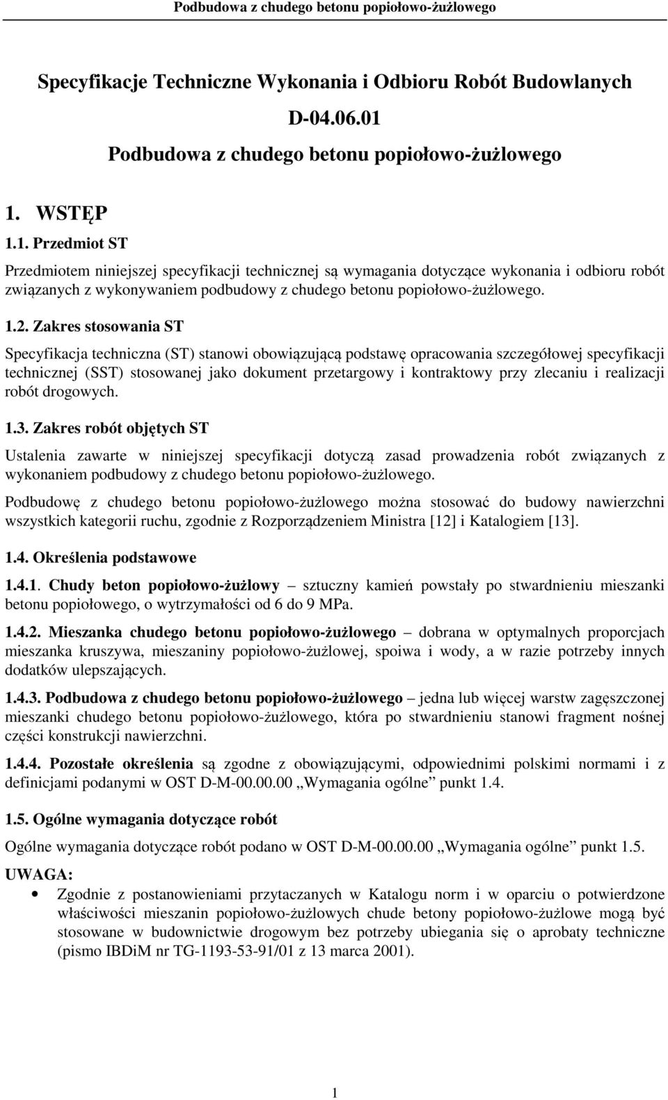 WSTĘP 1.1. Przedmiot ST Przedmiotem niniejszej specyfikacji technicznej są wymagania dotyczące wykonania i odbioru robót związanych z wykonywaniem podbudowy z chudego betonu popiołowo-żużlowego. 1.2.