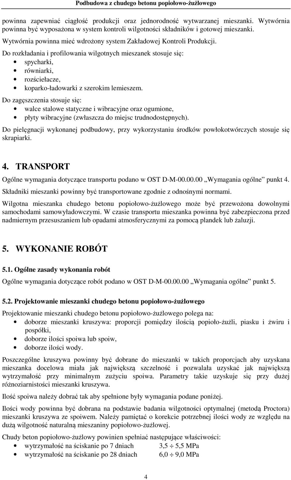 Do rozkładania i profilowania wilgotnych mieszanek stosuje się: spycharki, równiarki, rozściełacze, koparko-ładowarki z szerokim lemieszem.