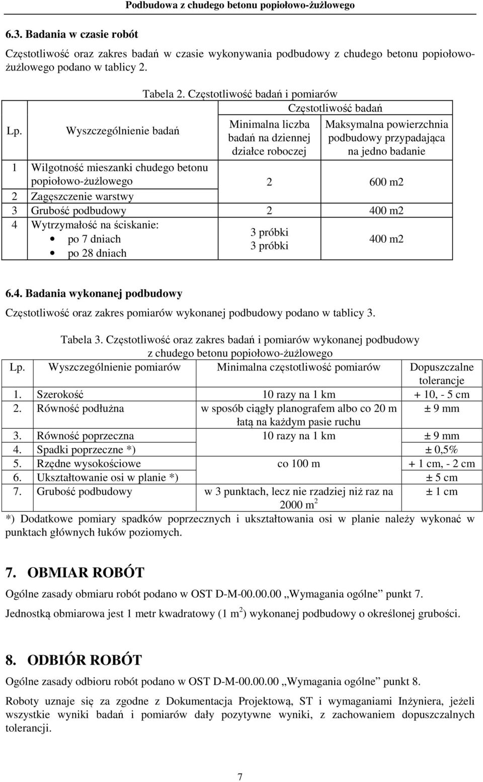 Częstotliwość badań i pomiarów Częstotliwość badań Minimalna liczba badań na dziennej działce roboczej Maksymalna powierzchnia podbudowy przypadająca na jedno badanie 1 Wilgotność mieszanki chudego