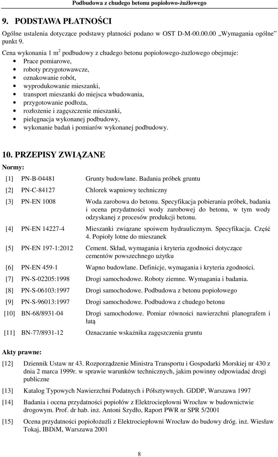 wbudowania, przygotowanie podłoża, rozłożenie i zagęszczenie mieszanki, pielęgnacja wykonanej podbudowy, wykonanie badań i pomiarów wykonanej podbudowy. 10.