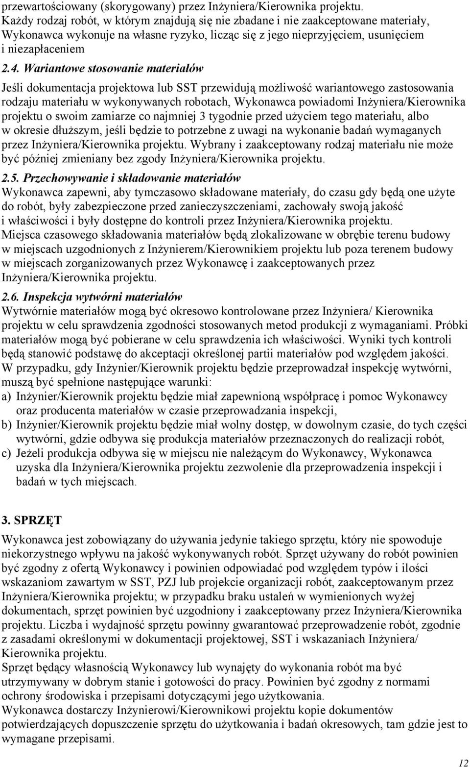 Wariantowe stosowanie materiałów Jeśli dokumentacja projektowa lub SST przewidują możliwość wariantowego zastosowania rodzaju materiału w wykonywanych robotach, Wykonawca powiadomi