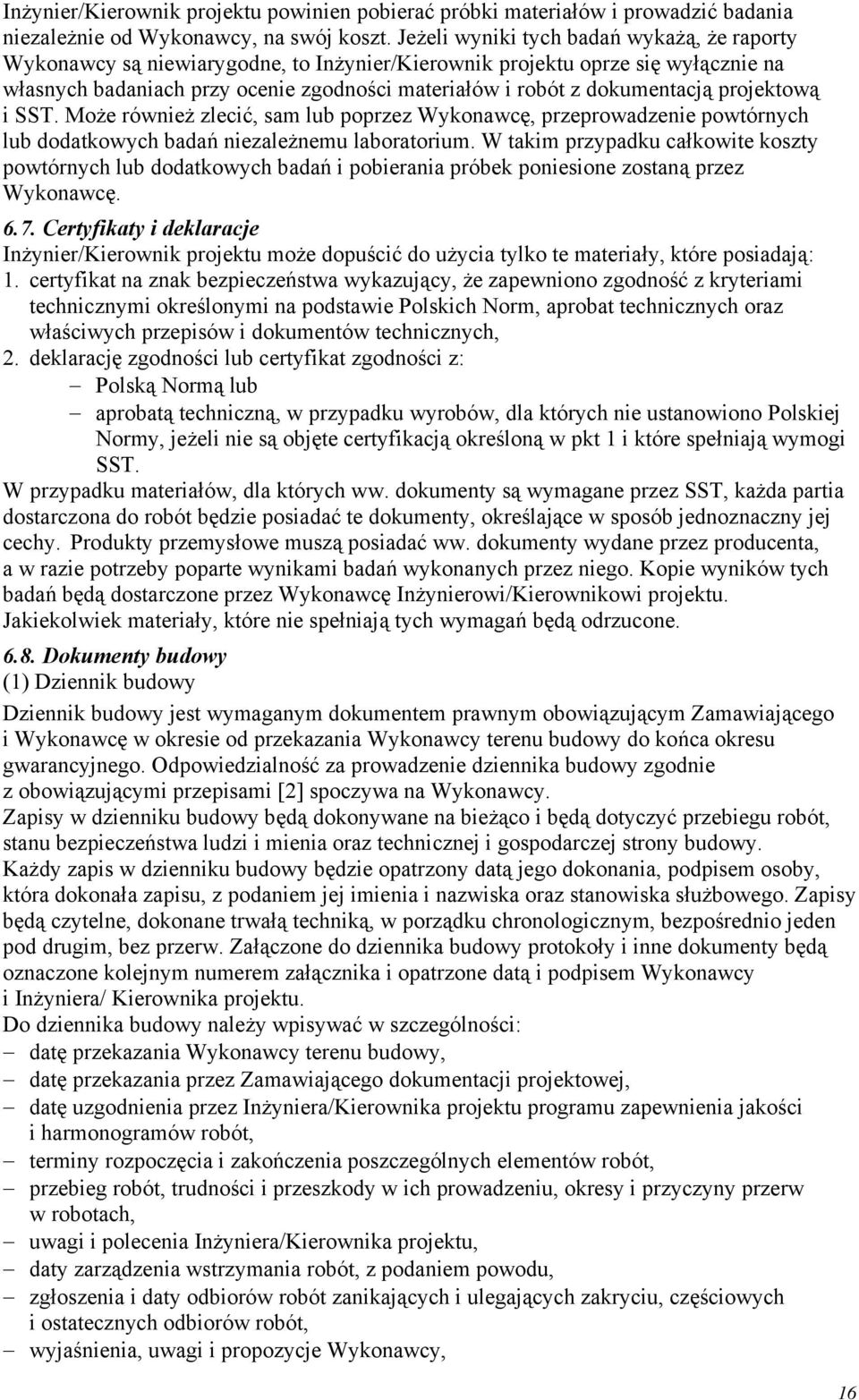 dokumentacją projektową i SST. Może również zlecić, sam lub poprzez Wykonawcę, przeprowadzenie powtórnych lub dodatkowych badań niezależnemu laboratorium.