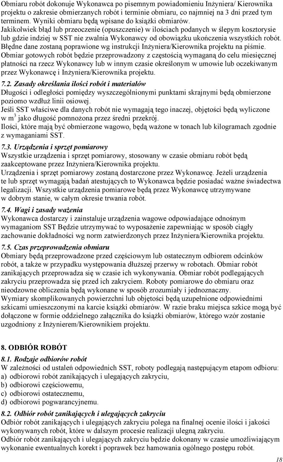 Jakikolwiek błąd lub przeoczenie (opuszczenie) w ilościach podanych w ślepym kosztorysie lub gdzie indziej w SST nie zwalnia Wykonawcy od obowiązku ukończenia wszystkich robót.