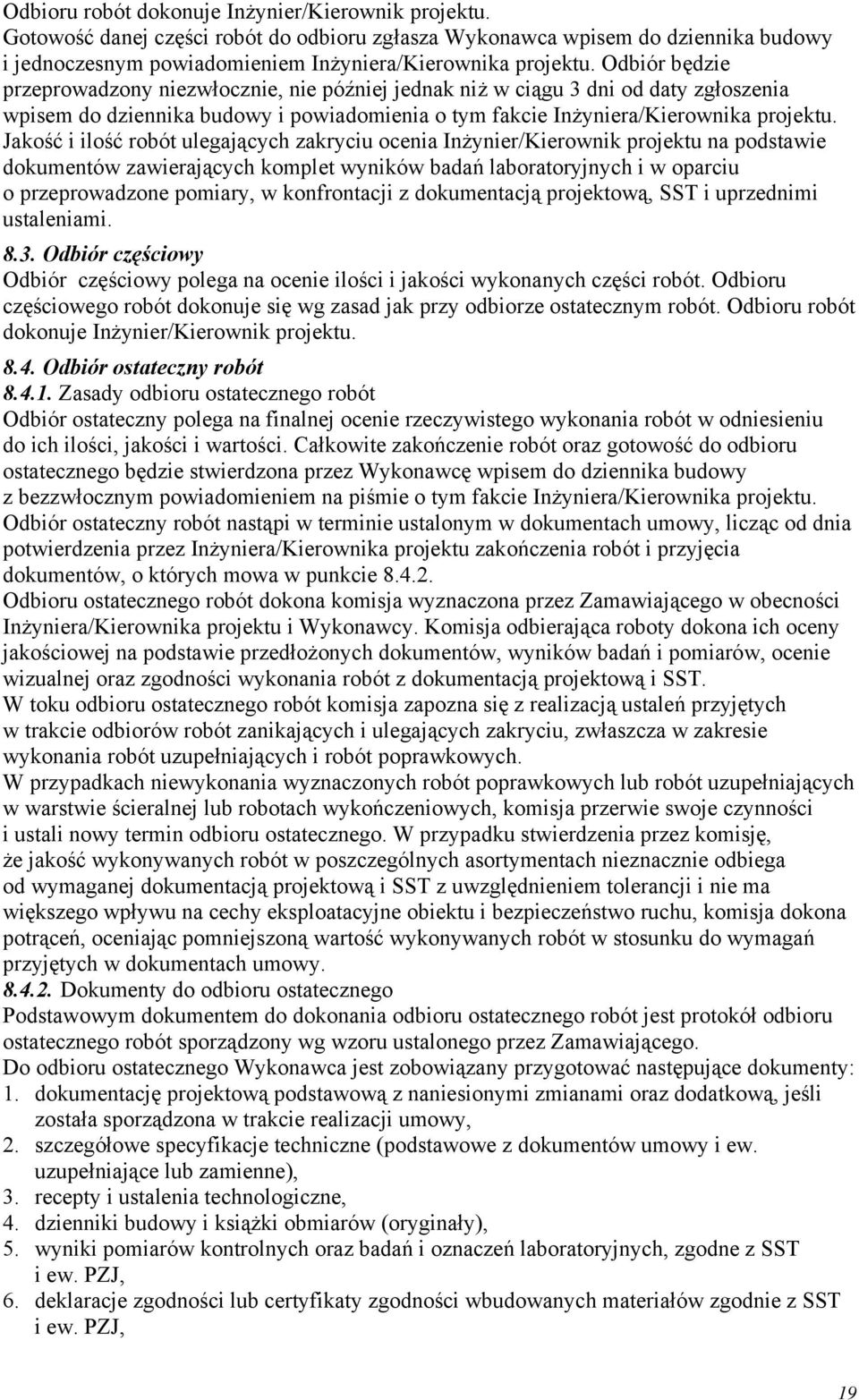 Jakość i ilość robót ulegających zakryciu ocenia Inżynier/Kierownik projektu na podstawie dokumentów zawierających komplet wyników badań laboratoryjnych i w oparciu o przeprowadzone pomiary, w