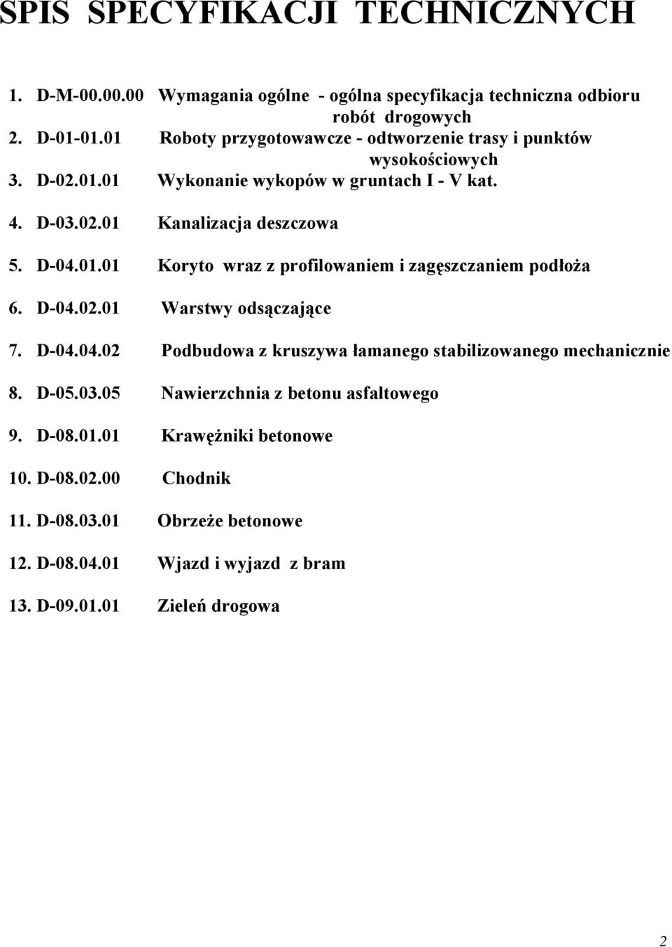 01.01 Koryto wraz z profilowaniem i zagęszczaniem podłoża 6. D-04.02.01 Warstwy odsączające 7. D-04.04.02 Podbudowa z kruszywa łamanego stabilizowanego mechanicznie 8.